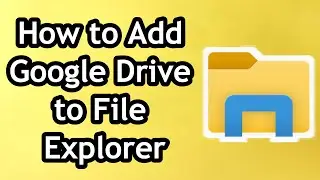 How to Add Google Drive to File Explorer