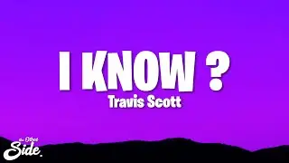 Travis Scott - I KNOW ? (Lyrics)