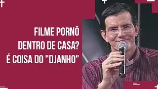 FILME PORNÔ DENTRO DE CASA? É COISA DO 