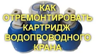 КАК ОТРЕМОНТИРОВАТЬ КАРТРИДЖ  ВОДОПРОВОДНОГО КРАНА