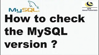 How to check the MySQL version ? | MySQL Tutorials | KK JavaTutorials