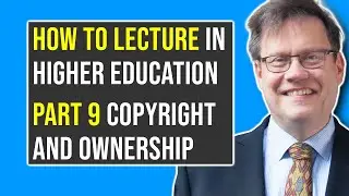 Part 9: COPYRIGHT AND OWNERSHIP | How to Lecture in Higher Education