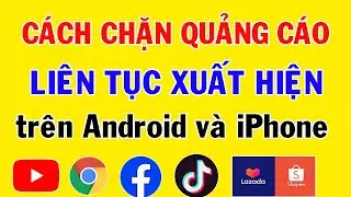Cách chặn quảng cáo liên tục xuất hiện trên điện thoại Android và iPhone || MỚI NHẤT - HIỆU QUẢ 100%