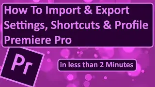 How To Import And Export Premiere Pro Settings, Shortcuts & Profile