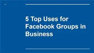 5 Top Uses for Facebook Groups in Business