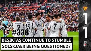 Beşiktaş continue to stumble, fans starting to question Solskjaer? | Göztepe 1-1 Beşiktaş | #338