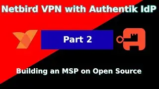 Build an MSP on Open Source Part 2: Netbird VPN with Authentik as the IdP. Access and Security.