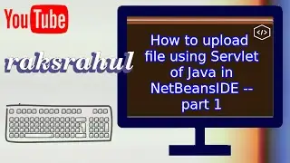 How to upload file using Servlet of Java in NetBeansIDE -- part 1