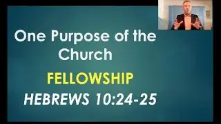 One Purpose of the Church - Fellowship - Hebrews 10:24-25