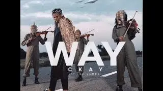 CKay ft  DJ Lambo – Way - LYRICS