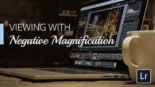 Lightroom Coffee Break: Viewing with Negative Magnification | Adobe Lightroom