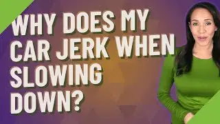 Why does my car jerk when slowing down?