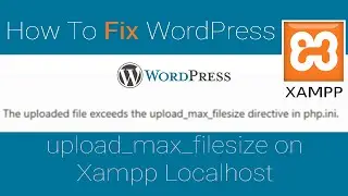 How To Fix WordPress upload_max_filesize on Xampp Localhost