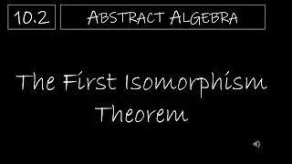 Abstract Algebra - 10.2 The First Isomorphism Theorem