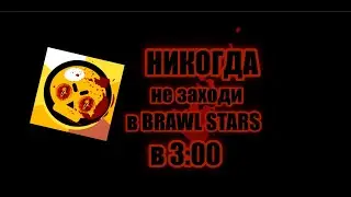 НИКОГДА НЕ ЗАХОДИ В BRAWL STARS В 3 ЧАСА НОЧИ