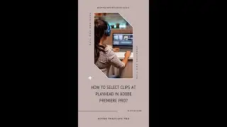 How to Select Clips at Playhead in Adobe Premiere Pro?