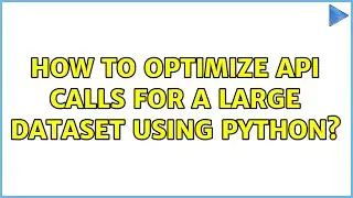 How to optimize API calls for a large dataset using Python?