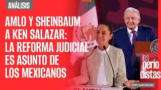 #Análisis ¬ AMLO y Sheinbaum a Ken Salazar: la Reforma Judicial es asunto de los mexicanos