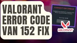 How To Fix Valorant Error Code VAN 152 [Updated 2024]