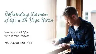 Befriending the mess of life with Yoga Nidra - Webinar with James Reeves