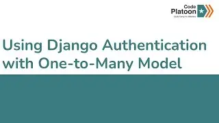 W15D3: Using Django Authentication with One-to-Many Model