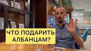 ЧТО ПОДАРИТЬ АЛБАНЦАМ?