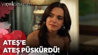 Ya Çok Seversen 12. Bölüm -  Ateş'e Ateş Püskürdü!