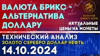 Валюта БРИКС - альтернатива доллару. Анализ рынка золота, серебра, нефти, доллара 14.10.2024 г