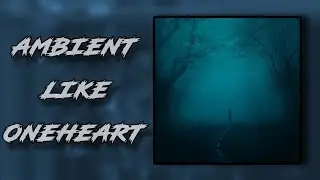 HOW TO MAKE AMBIENT LIKE ØNEHEART? [FREE FLP]