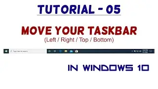 #05 - Move your Taskbar in Left, Right, Top & Bottom - Windows 10 Tutorial
