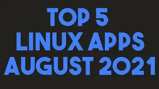 Top 5 Linux Apps for August 2021