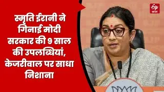 Smriti Irani :  स्मृति ईरानी ने गिनाई मोदी सरकार की 9 साल की उपलब्धियां, केजरीवाल पर साधा निशाना