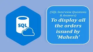 SQL Interview Questions and Answers | To display all the orders issued by 'Mahesh'