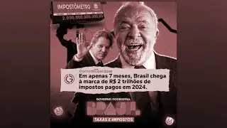 Em apenas 7 meses, Brasil chega a marca de R$2 TRILHÔES de impostos pagos em 2024