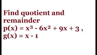 Find quotient and remainder p(x) = x³ - 6x² + 9x + 3 , g(x) = x - 1