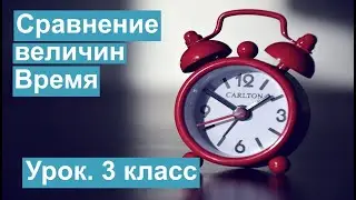 Урок. Сравнение величин. Время.  Математика 3 класс. 