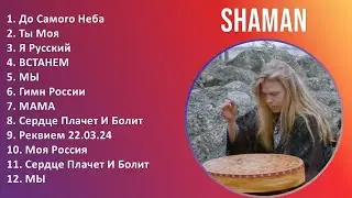 SHAMAN 2024 MIX Grandes Exitos - До Самого Неба, Ты Моя, Я Русский, ВСТАНЕМ