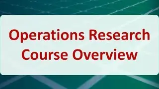 Operations Research 01: Operations Research Course Overview