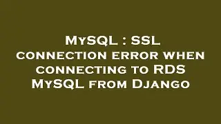 MySQL : SSL connection error when connecting to RDS MySQL from Django