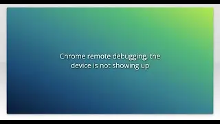 Chrome remote debugging, the device is not showing up