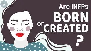 Are INFPs Born or Created?