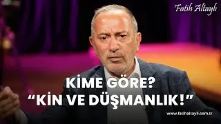 Fatih Altaylı yorumluyor: Kime göre "kin ve düşmanlık"?