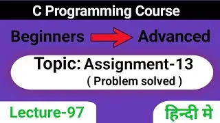 L-97 Assignment -13 | Problem Solved in C | C Programming Course | Beginners to Advanced in c