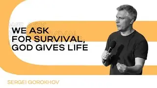 We ask for survival, God gives live | Sergei Gorokhov