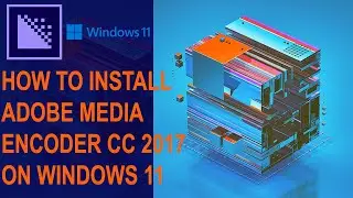 How to install Adobe Media Encoder CC 2017 on Windows 11