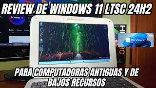 ✅Review de Windows 11 LTSC 24H2 PARA Computadoras Antiguas y de BAJOS Recursos 2024