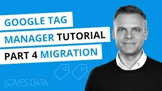 Google Tag Manager Tutorial // Lesson 4 // Migrating to Google Tag Manager