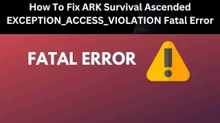 How To Fix ARK Survival Ascended EXCEPTION ACCESS VIOLATION Fatal Error
