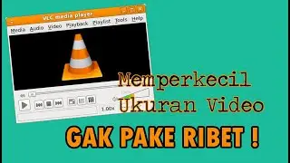 Cara Memperkecil Ukuran Video Dengan VLC Media Player