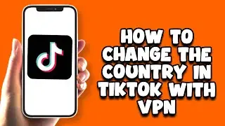 How To Change The Country In Tiktok With VPN